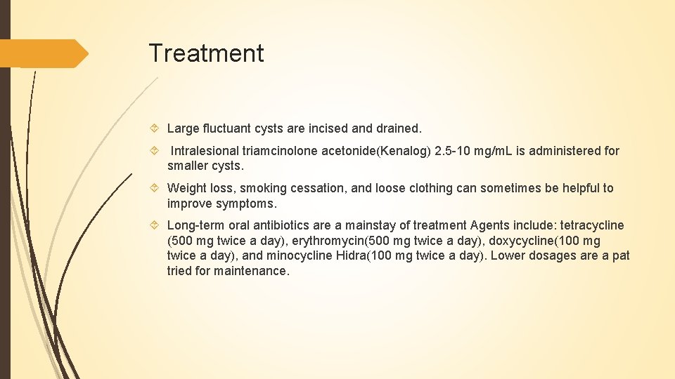Treatment Large fluctuant cysts are incised and drained. Intralesional triamcinolone acetonide(Kenalog) 2. 5 -10