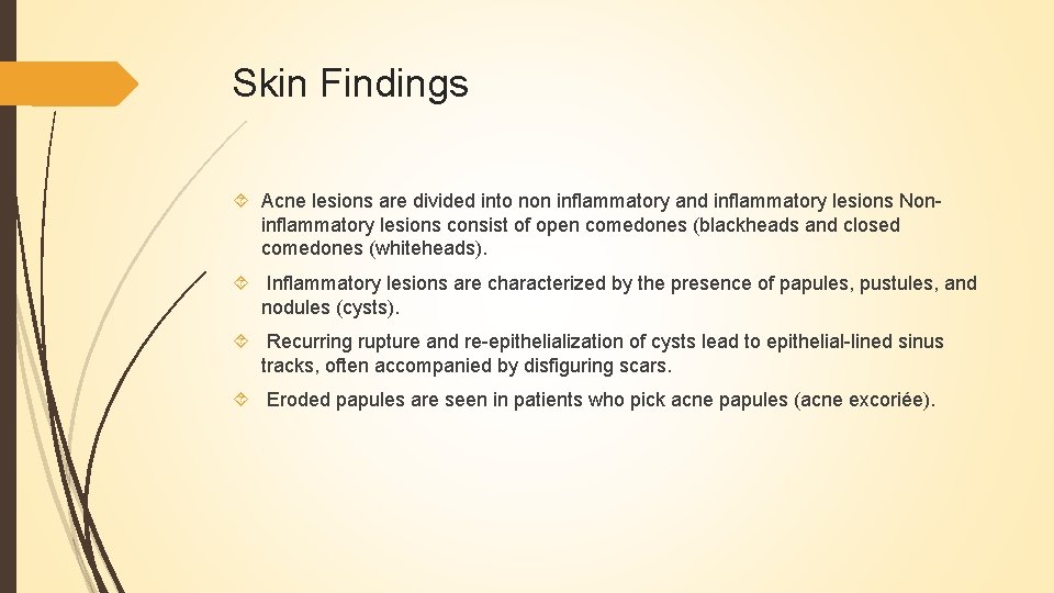 Skin Findings Acne lesions are divided into non inflammatory and inflammatory lesions Noninflammatory lesions