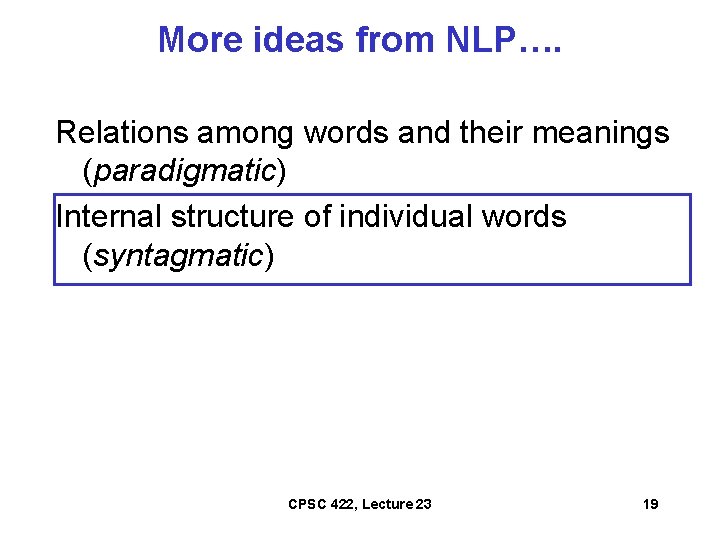 More ideas from NLP…. Relations among words and their meanings (paradigmatic) Internal structure of