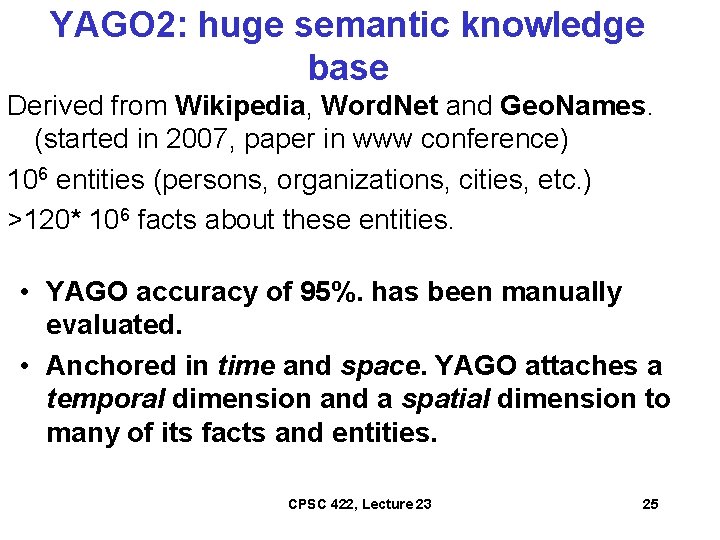 YAGO 2: huge semantic knowledge base Derived from Wikipedia, Word. Net and Geo. Names.