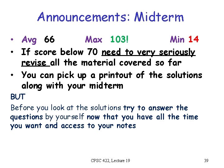 Announcements: Midterm • Avg 66 Max 103! Min 14 • If score below 70