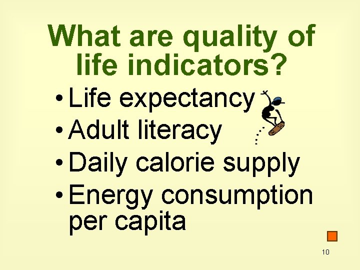 What are quality of life indicators? • Life expectancy • Adult literacy • Daily