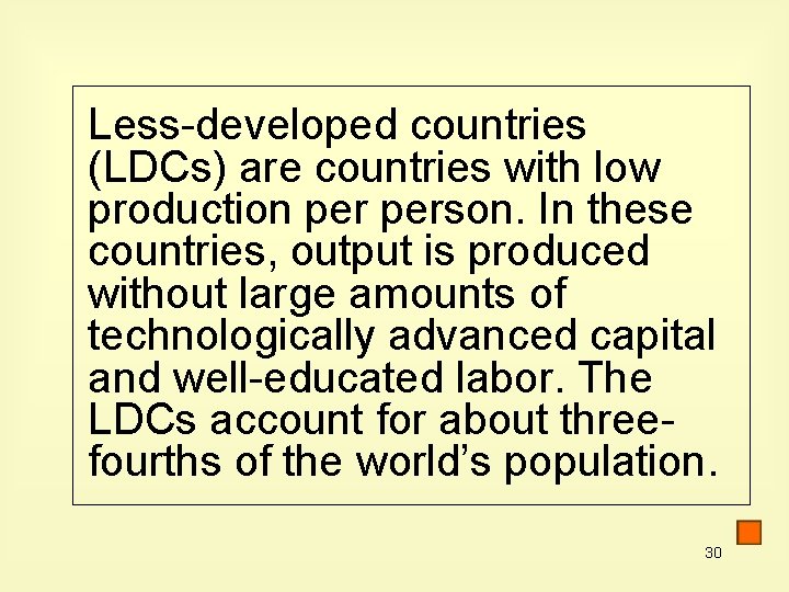 Less-developed countries (LDCs) are countries with low production person. In these countries, output is