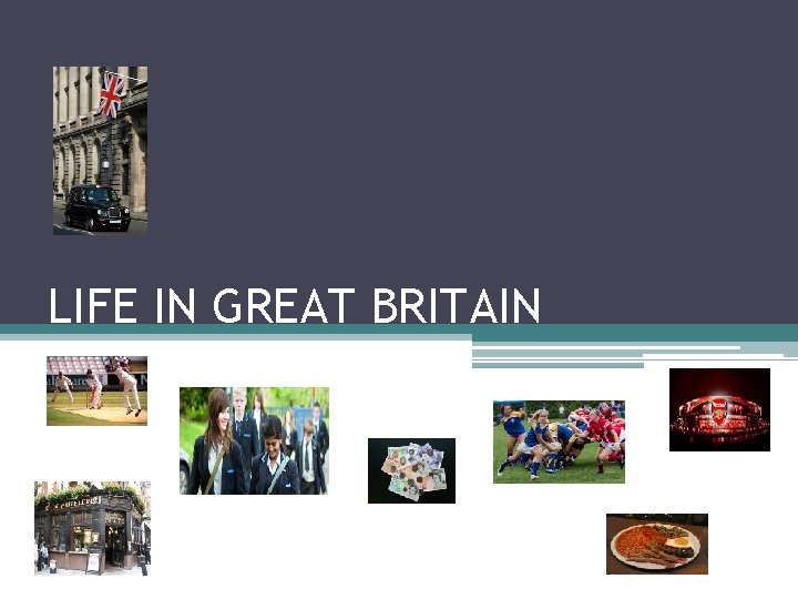 LIFE IN GREAT BRITAIN 