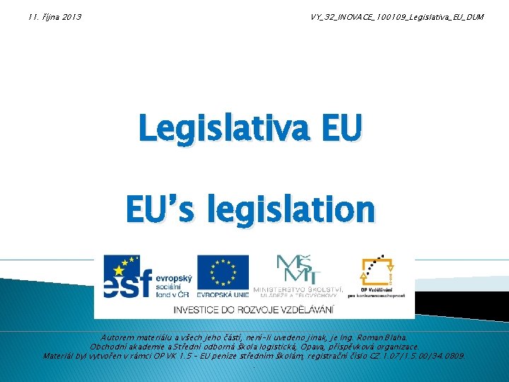 11. října 2013 VY_32_INOVACE_100109_Legislativa_EU_DUM Legislativa EU EU’s legislation Autorem materiálu a všech jeho částí,
