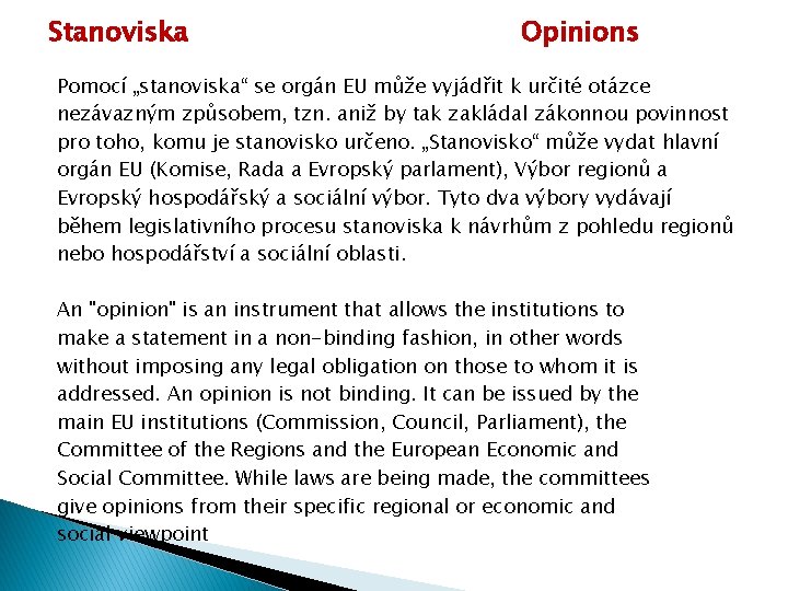 Stanoviska Opinions Pomocí „stanoviska“ se orgán EU může vyjádřit k určité otázce nezávazným způsobem,