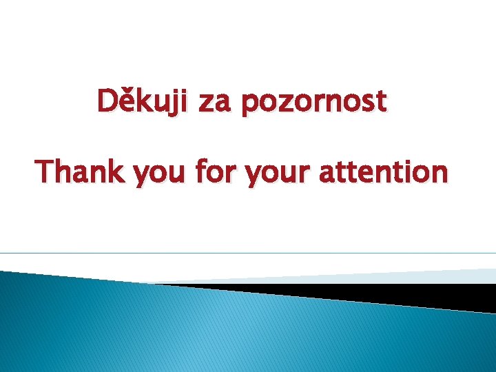 Děkuji za pozornost Thank you for your attention 