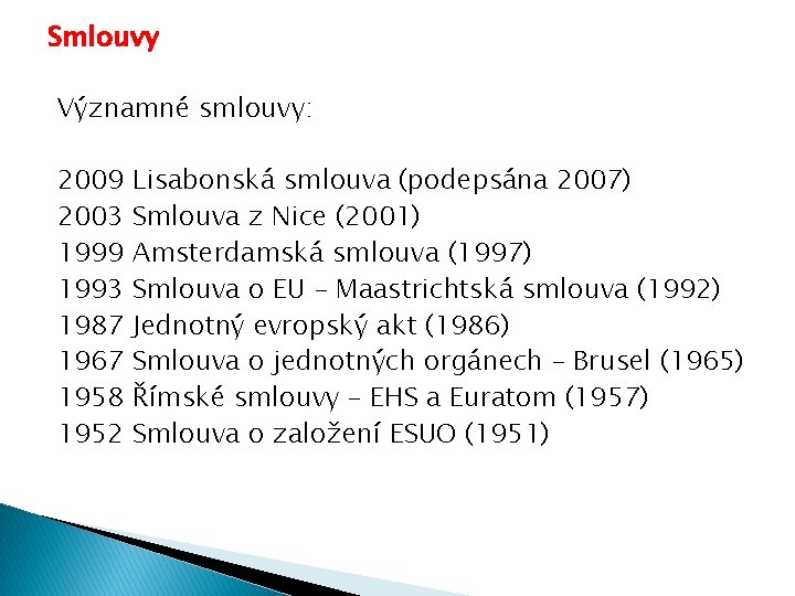 Smlouvy Významné smlouvy: 2009 2003 1999 1993 1987 1967 1958 1952 Lisabonská smlouva (podepsána