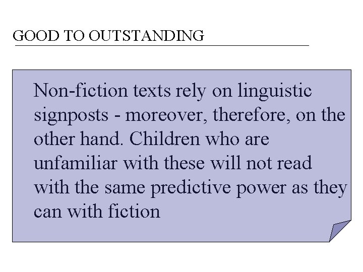 GOOD TO OUTSTANDING Non-fiction texts rely on linguistic signposts - moreover, therefore, on the