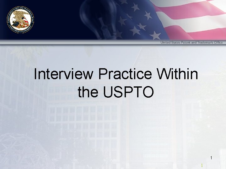 Interview Practice Within the USPTO 1 1 