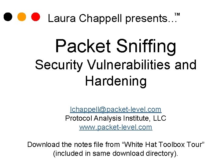 Laura Chappell presents… TM Packet Sniffing Security Vulnerabilities and Hardening lchappell@packet-level. com Protocol Analysis