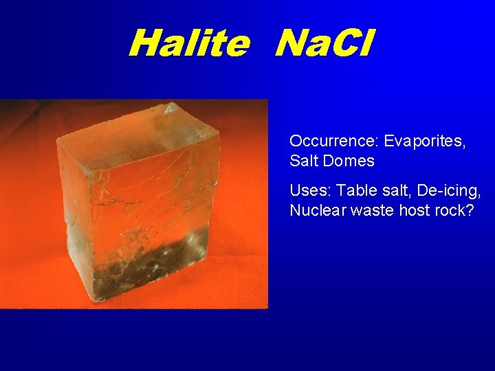 Halite Na. Cl Occurrence: Evaporites, Salt Domes Uses: Table salt, De-icing, Nuclear waste host