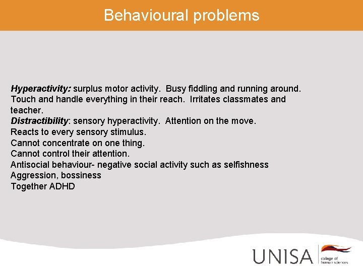 Behavioural problems Hyperactivity: surplus motor activity. Busy fiddling and running around. Touch and handle