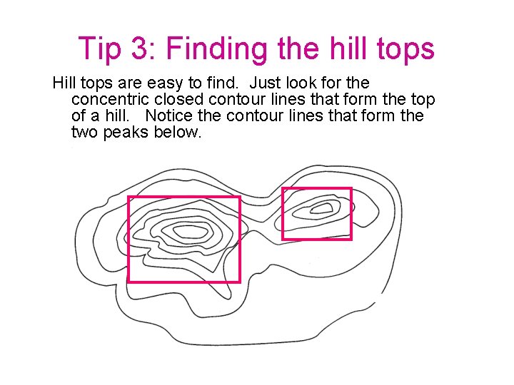 Tip 3: Finding the hill tops Hill tops are easy to find. Just look