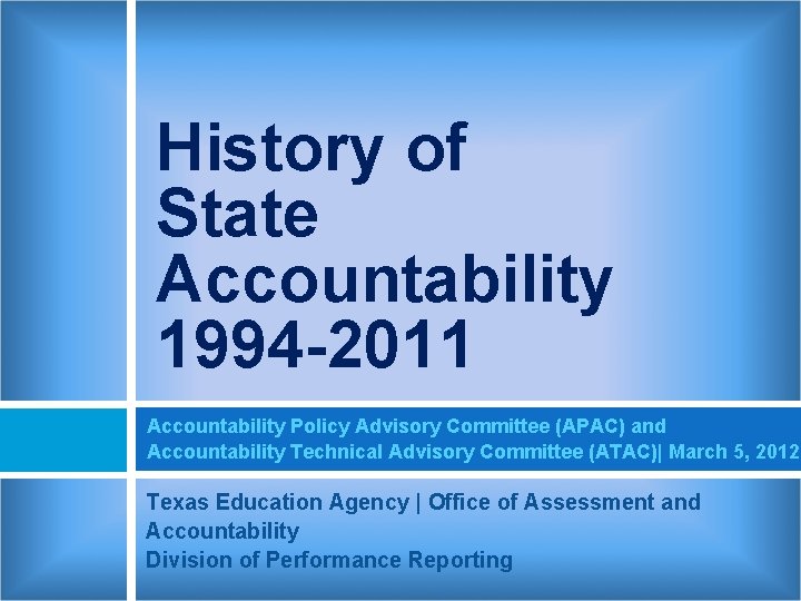 History of State Accountability 1994 -2011 Accountability Policy Advisory Committee (APAC) and Accountability Technical