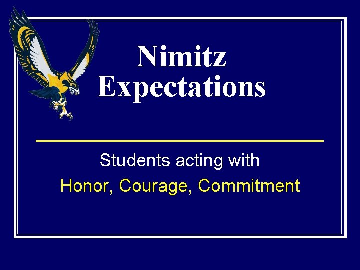 Nimitz Expectations Students acting with Honor, Courage, Commitment 