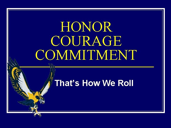 HONOR COURAGE COMMITMENT That’s How We Roll 