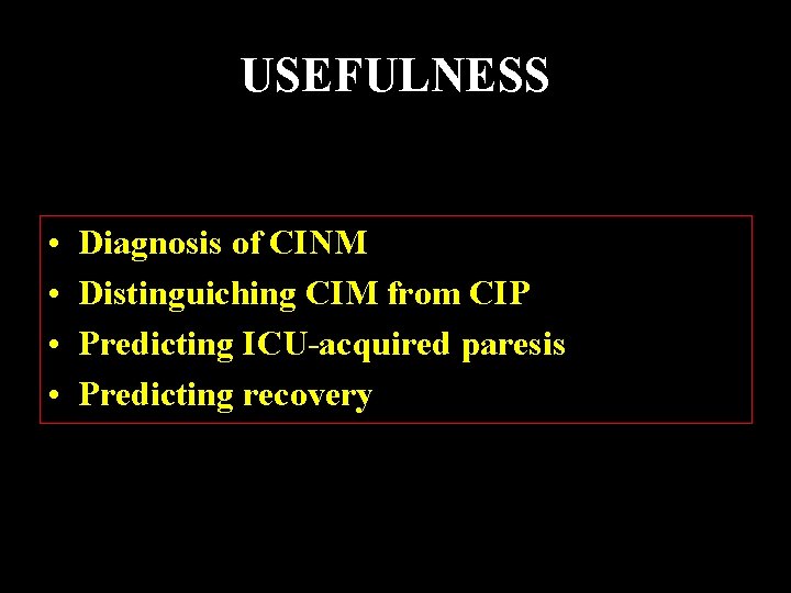 USEFULNESS • • Diagnosis of CINM Distinguiching CIM from CIP Predicting ICU-acquired paresis Predicting