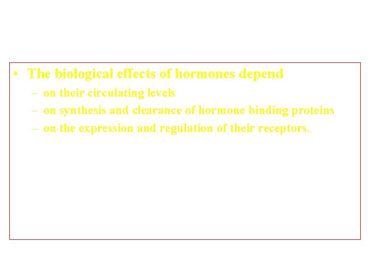 HORMONES • The biological effects of hormones depend – on their circulating levels –