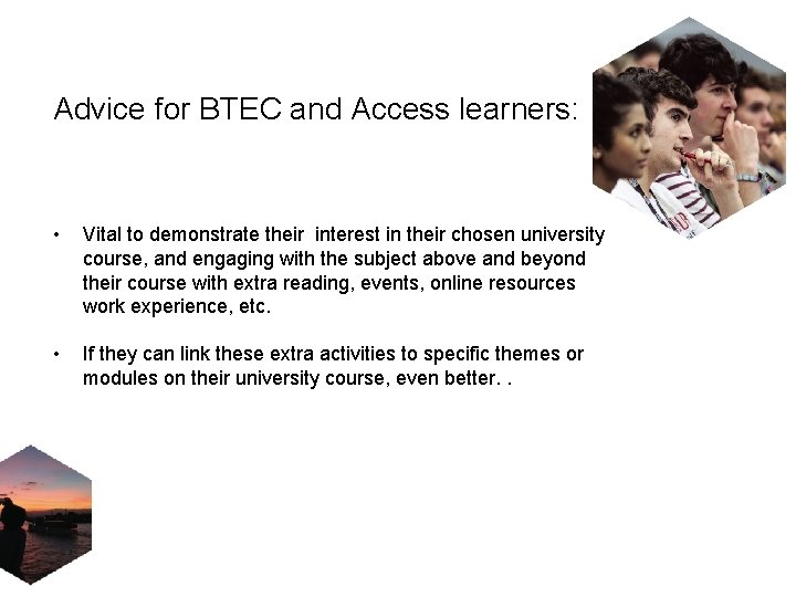 Advice for BTEC and Access learners: • Vital to demonstrate their interest in their