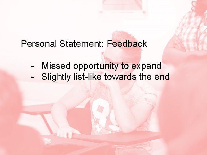 Personal Statement: Feedback - Missed opportunity to expand - Slightly list-like towards the end