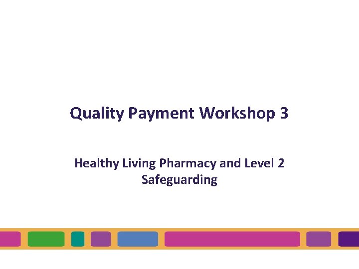 Quality Payment Workshop 3 Healthy Living Pharmacy and Level 2 Safeguarding 