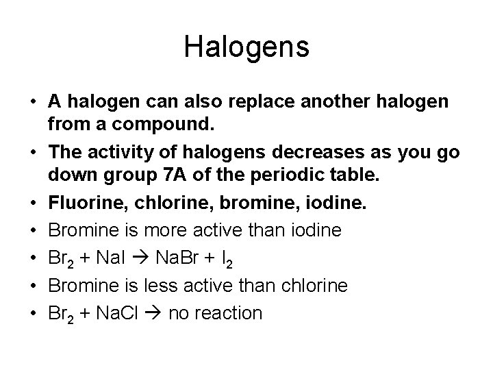 Halogens • A halogen can also replace another halogen from a compound. • The