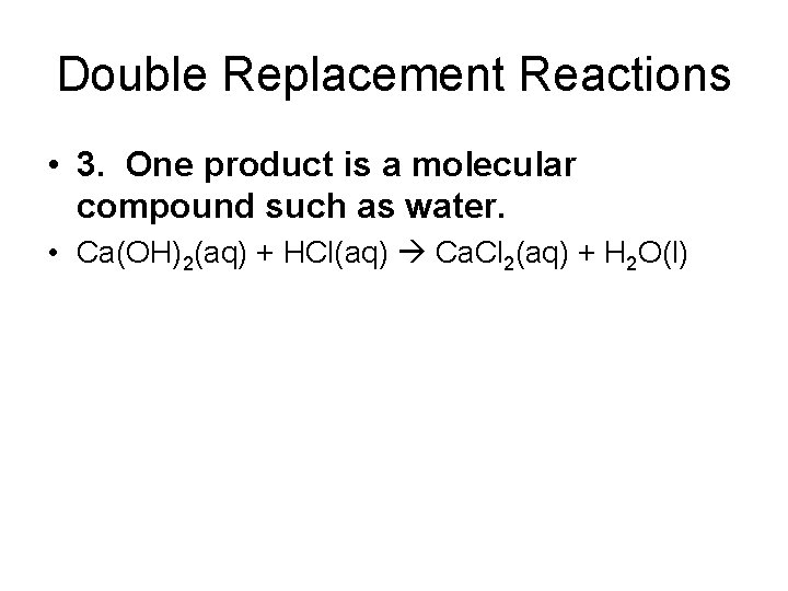 Double Replacement Reactions • 3. One product is a molecular compound such as water.