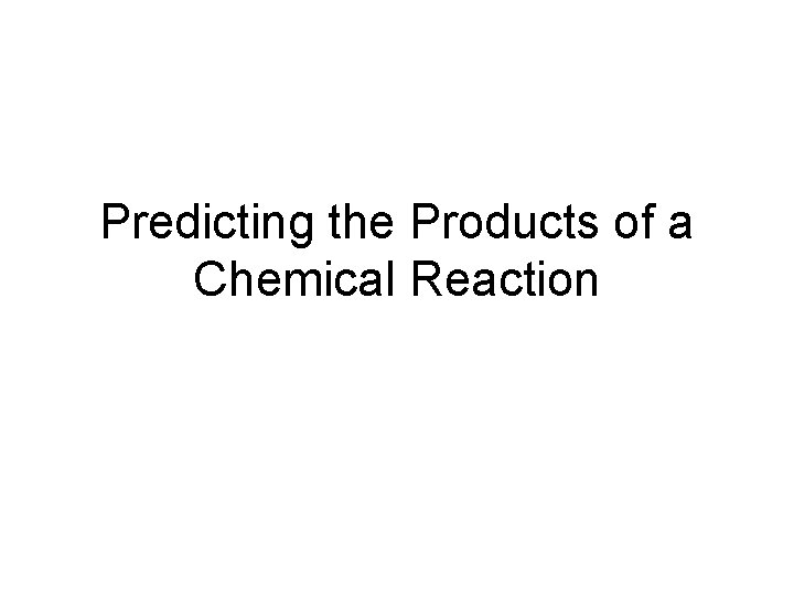 Predicting the Products of a Chemical Reaction 