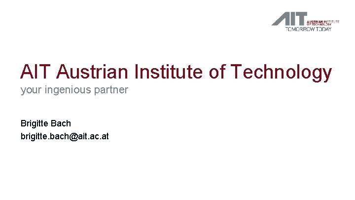 AIT Austrian Institute of Technology your ingenious partner Brigitte Bach brigitte. bach@ait. ac. at