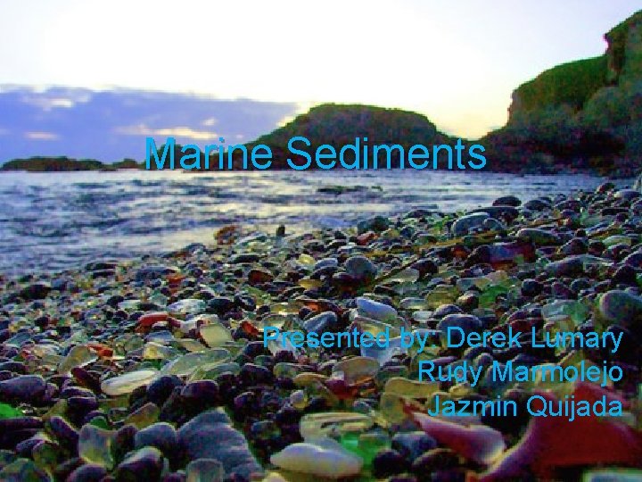 Marine Sediments Presented by: Derek Lumary Rudy Marmolejo Jazmin Quijada 