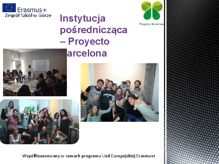 Zespół Szkół w Górze Instytucja pośrednicząca – Proyecto Barcelona Współfinansowany w ramach programu Unii