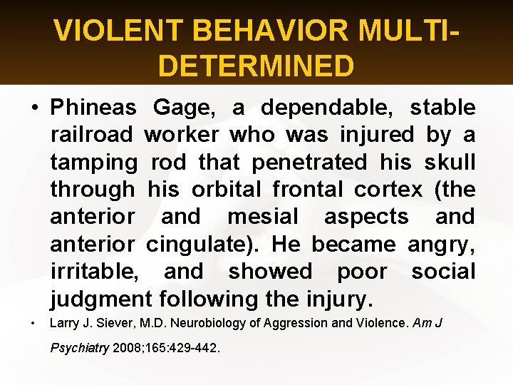 VIOLENT BEHAVIOR MULTIDETERMINED • Phineas Gage, a dependable, stable railroad worker who was injured