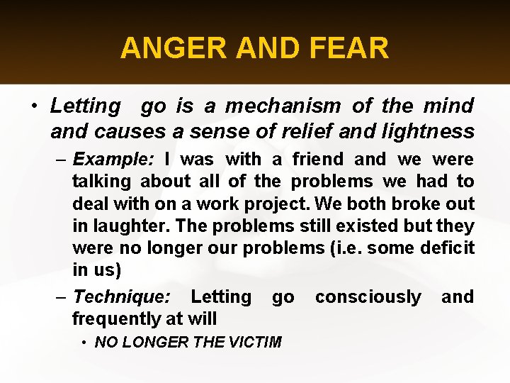 ANGER AND FEAR • Letting go is a mechanism of the mind and causes