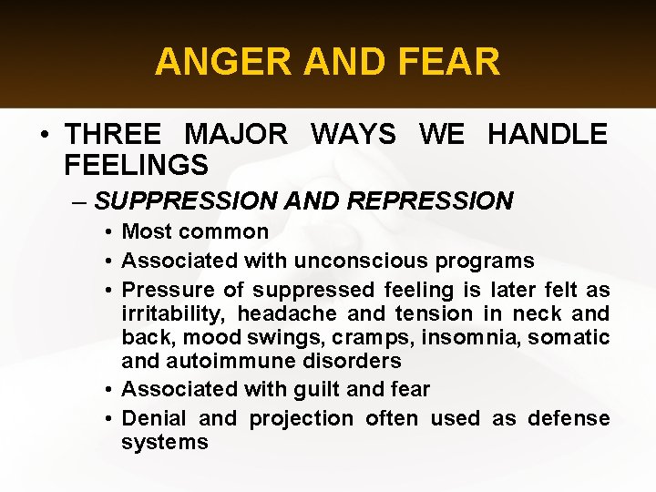 ANGER AND FEAR • THREE MAJOR WAYS WE HANDLE FEELINGS – SUPPRESSION AND REPRESSION