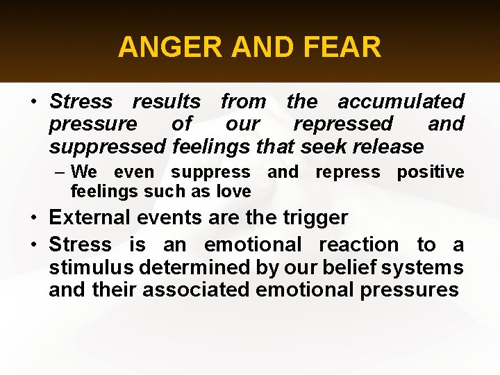 ANGER AND FEAR • Stress results from the accumulated pressure of our repressed and