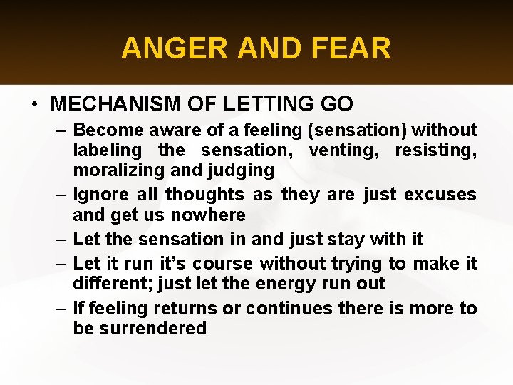 ANGER AND FEAR • MECHANISM OF LETTING GO – Become aware of a feeling