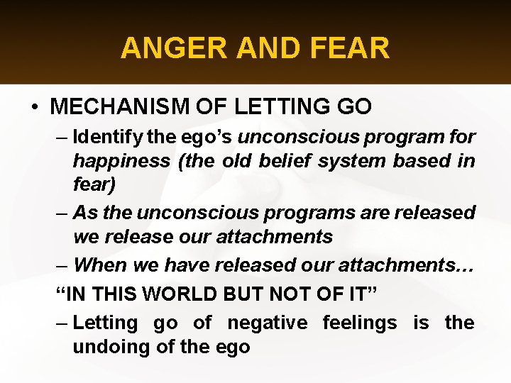 ANGER AND FEAR • MECHANISM OF LETTING GO – Identify the ego’s unconscious program