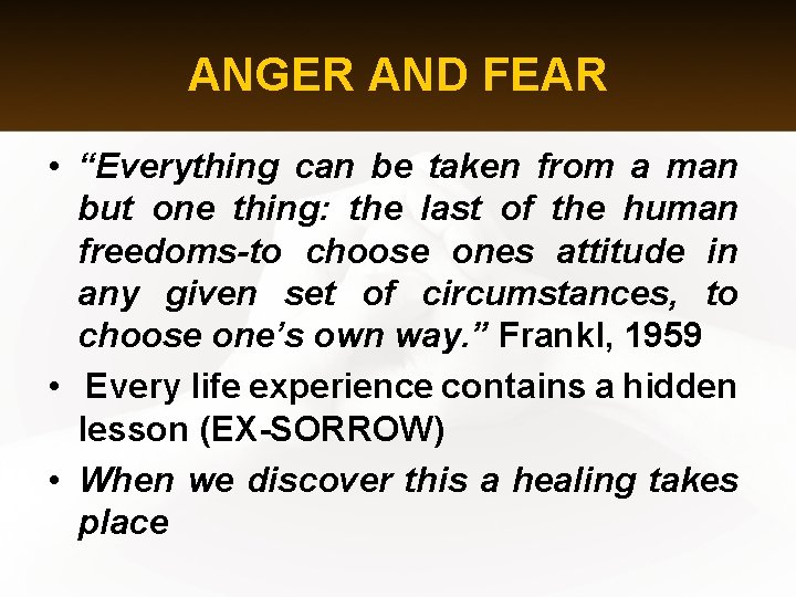 ANGER AND FEAR • “Everything can be taken from a man but one thing: