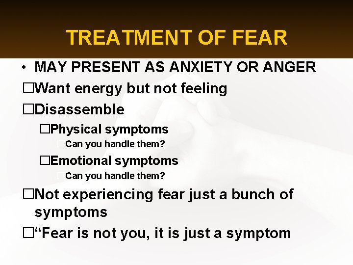 TREATMENT OF FEAR • MAY PRESENT AS ANXIETY OR ANGER �Want energy but not