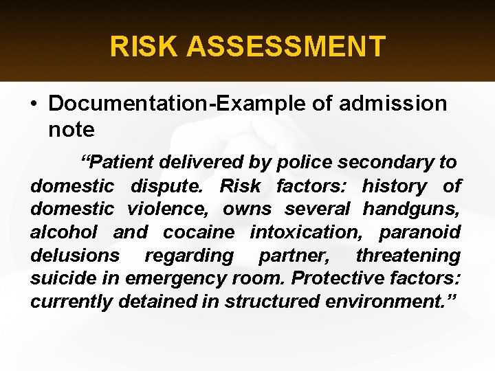 RISK ASSESSMENT • Documentation-Example of admission note “Patient delivered by police secondary to domestic