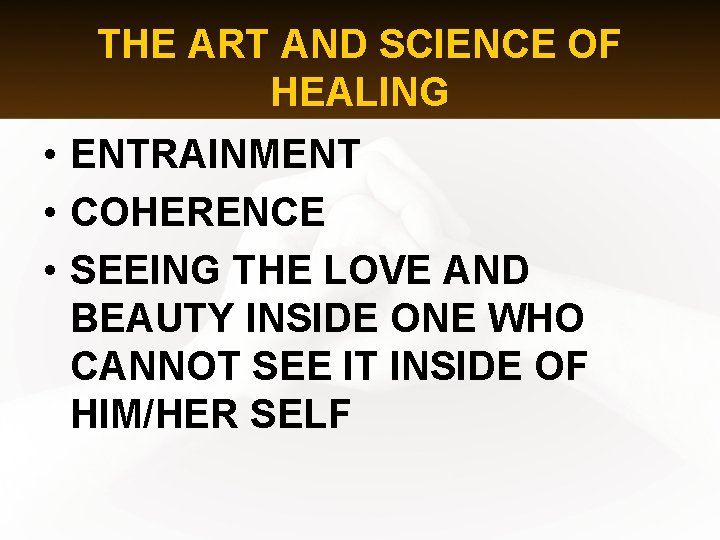 THE ART AND SCIENCE OF HEALING • ENTRAINMENT • COHERENCE • SEEING THE LOVE
