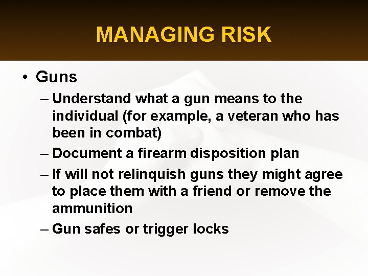 MANAGING RISK • Guns – Understand what a gun means to the individual (for