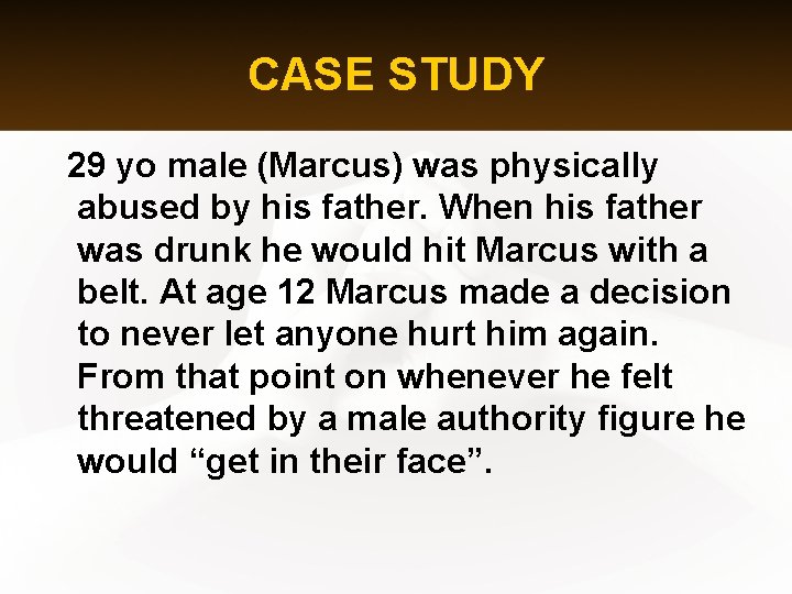 CASE STUDY 29 yo male (Marcus) was physically abused by his father. When his