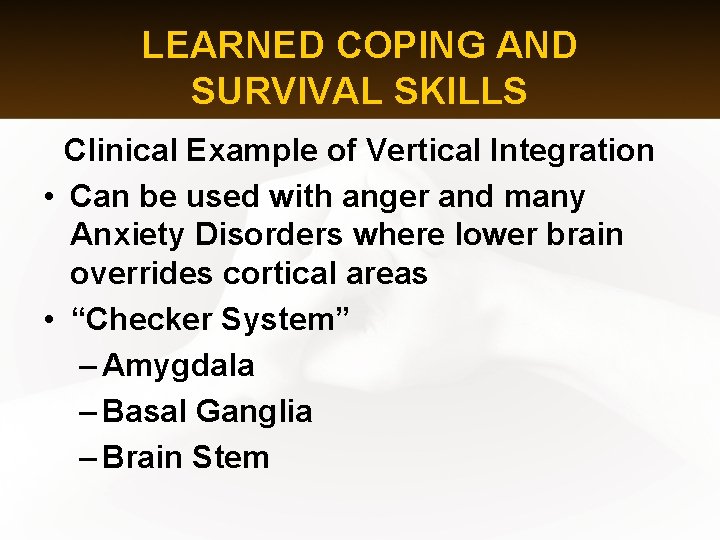LEARNED COPING AND SURVIVAL SKILLS Clinical Example of Vertical Integration • Can be used
