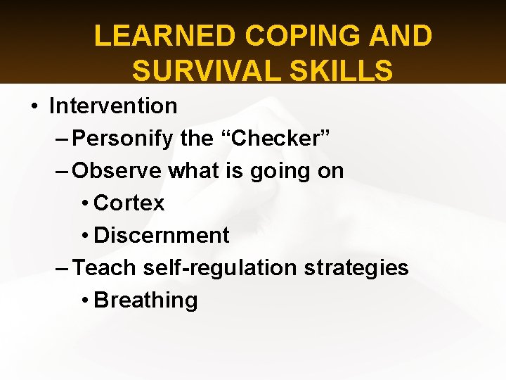 LEARNED COPING AND SURVIVAL SKILLS • Intervention – Personify the “Checker” – Observe what