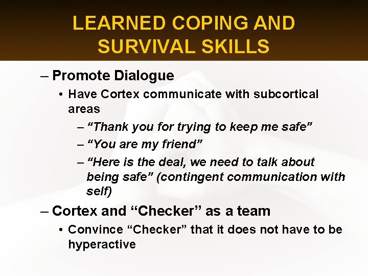 LEARNED COPING AND SURVIVAL SKILLS – Promote Dialogue • Have Cortex communicate with subcortical