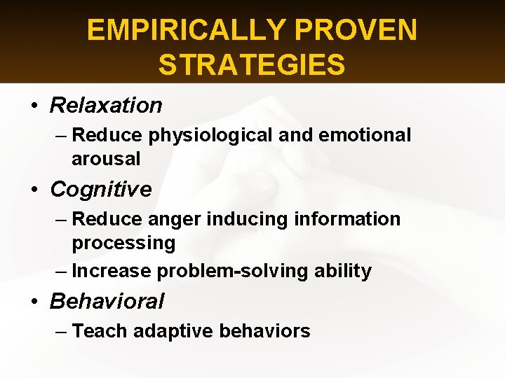 EMPIRICALLY PROVEN STRATEGIES • Relaxation – Reduce physiological and emotional arousal • Cognitive –