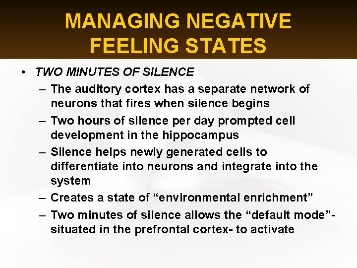 MANAGING NEGATIVE FEELING STATES • TWO MINUTES OF SILENCE – The auditory cortex has