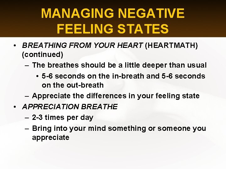 MANAGING NEGATIVE FEELING STATES • BREATHING FROM YOUR HEART (HEARTMATH) (continued) – The breathes